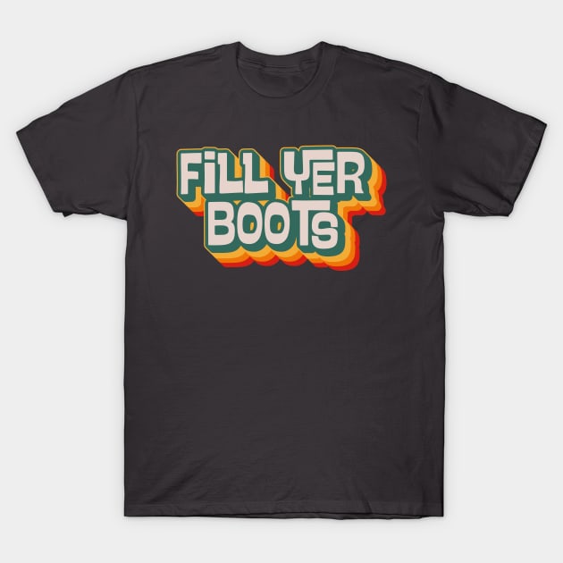 Fill Yer Boots T-Shirt by n23tees